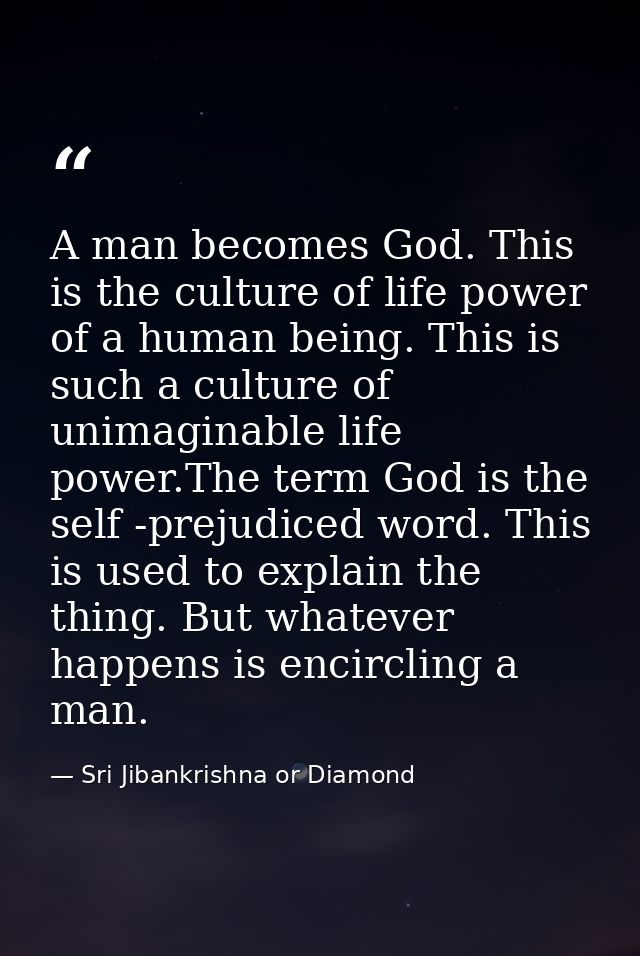 A man becomes God. This is the culture of life power of a human being. This is such a culture of unimaginable life power — Sri Jibankrishna or Diamond