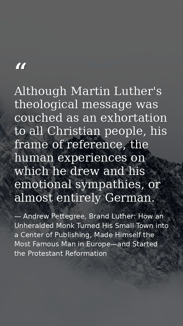 Although Martin Luther's theological message was couched as an exhortation to all Christian people, his frame of referen — Andrew Pettegree, Brand Luther: How an Unheralded Monk Turned His Small Town into a Center of Publishing, Made Himself the Most Famous Man in Europe—and Started the Protestant Reformation