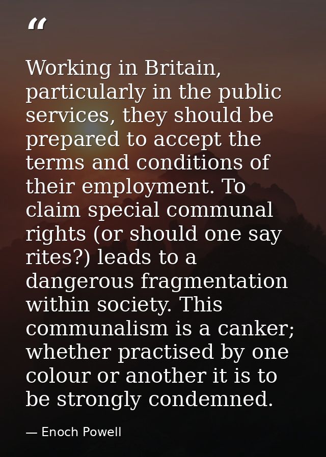 Working in Britain, particularly in the public services, they should be prepared to accept the terms and conditions of t — Enoch Powell