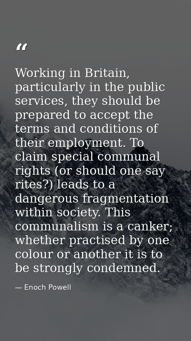 Working in Britain, particularly in the public services, they should be prepared to accept the terms and conditions of t — Enoch Powell