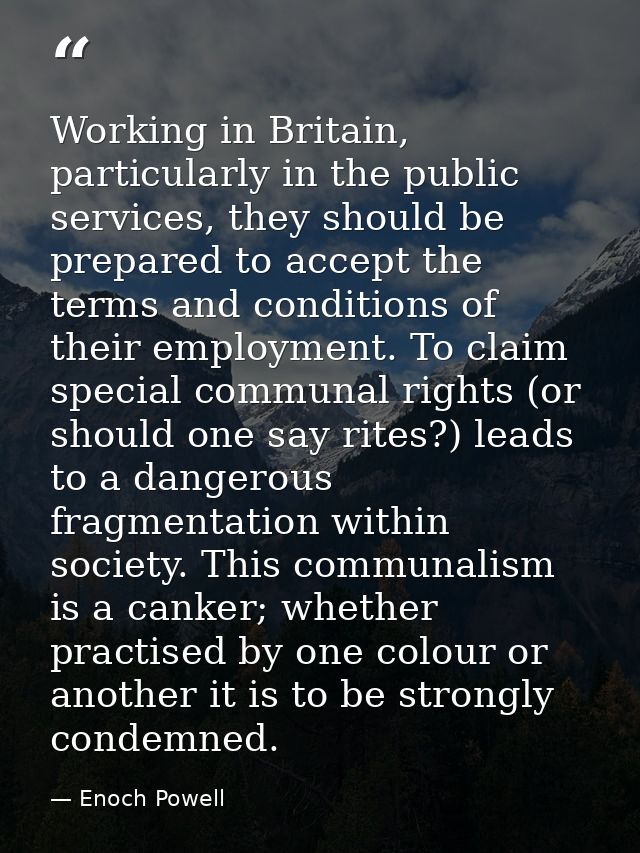 Working in Britain, particularly in the public services, they should be prepared to accept the terms and conditions of t — Enoch Powell