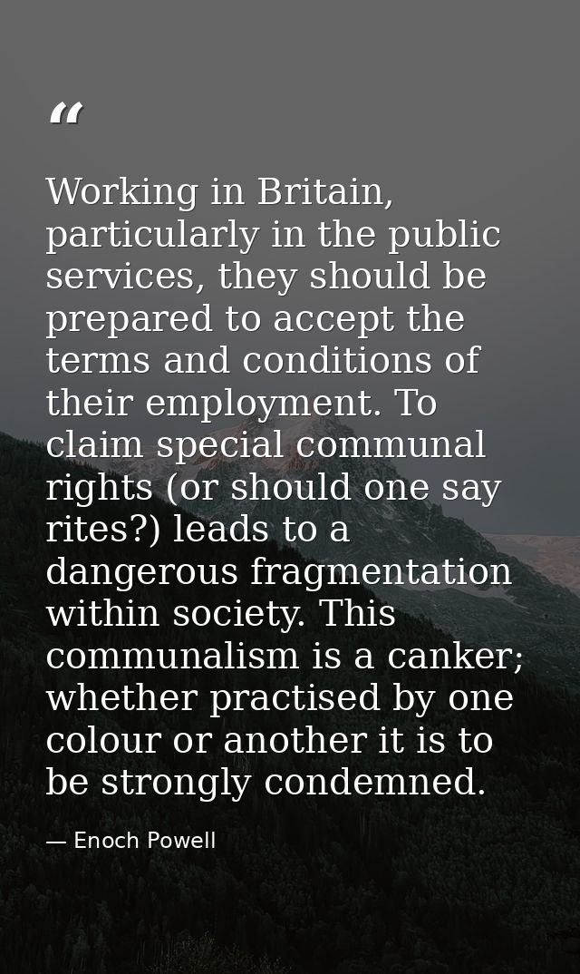 Working in Britain, particularly in the public services, they should be prepared to accept the terms and conditions of t — Enoch Powell