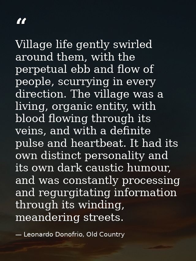 Village life gently swirled around them, with the perpetual ebb and flow of people, scurrying in every direction. The vi — Leonardo Donofrio, Old Country