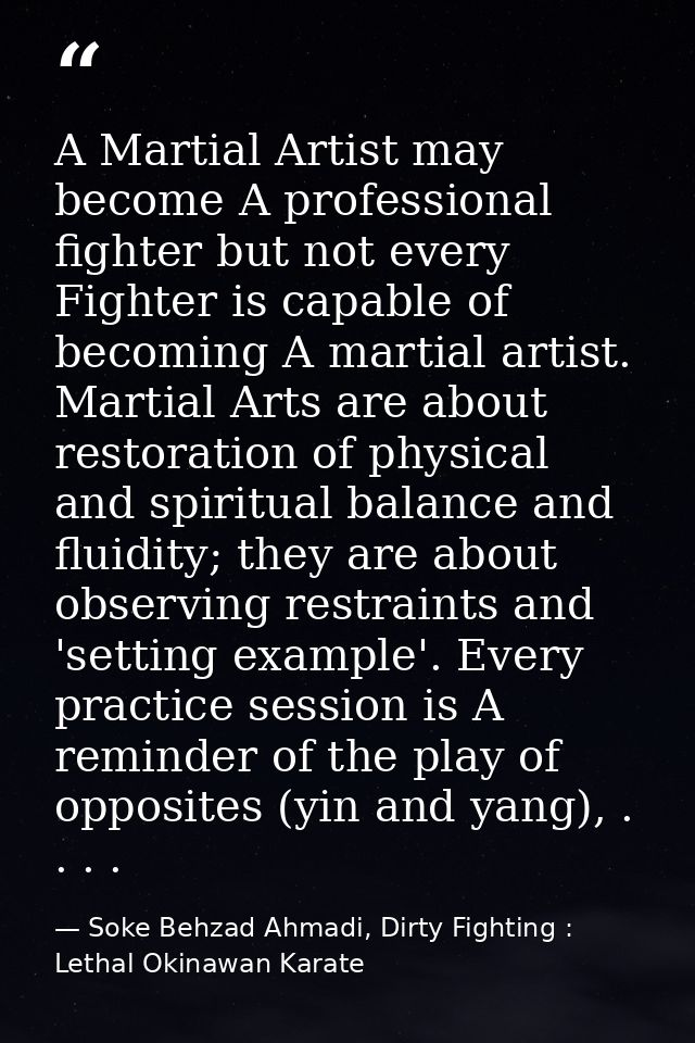 A Martial Artist may become A professional fighter but not every Fighter is capable of becoming A martial artist. Martia — Soke Behzad Ahmadi, Dirty Fighting : Lethal Okinawan Karate