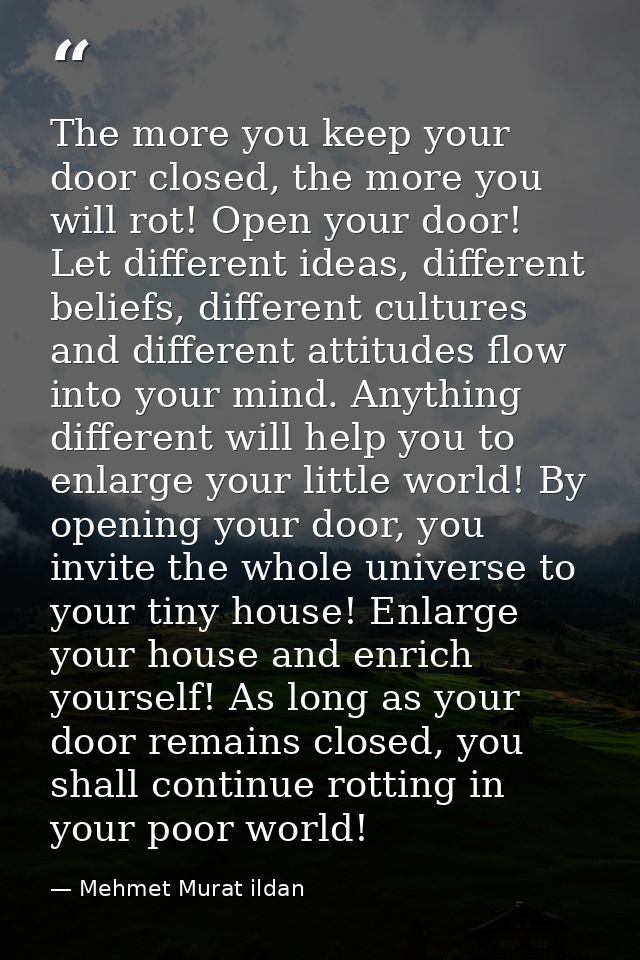 The more you keep your door closed, the more you will rot! Open your door! Let different ideas, different beliefs, diffe — Mehmet Murat ildan