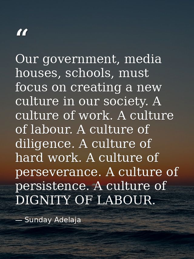 Our government, media houses, schools, must focus on creating a new culture in our society. A culture of work. A culture — Sunday Adelaja