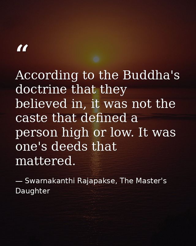 According to the Buddha's doctrine that they believed in, it was not the caste that defined a person high or low. It was — Swarnakanthi Rajapakse, The Master's Daughter