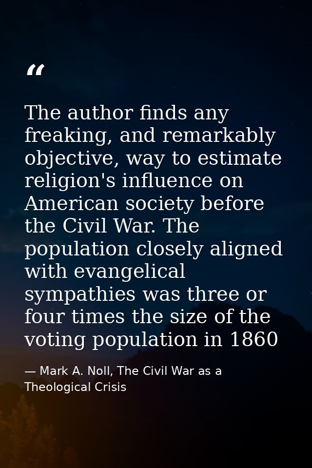 The author finds any freaking, and remarkably objective, way to estimate religion's influence on American society before — Mark A. Noll, The Civil War as a Theological Crisis