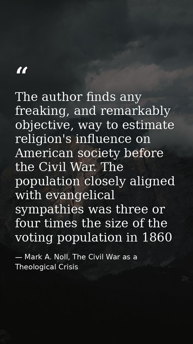 The author finds any freaking, and remarkably objective, way to estimate religion's influence on American society before — Mark A. Noll, The Civil War as a Theological Crisis