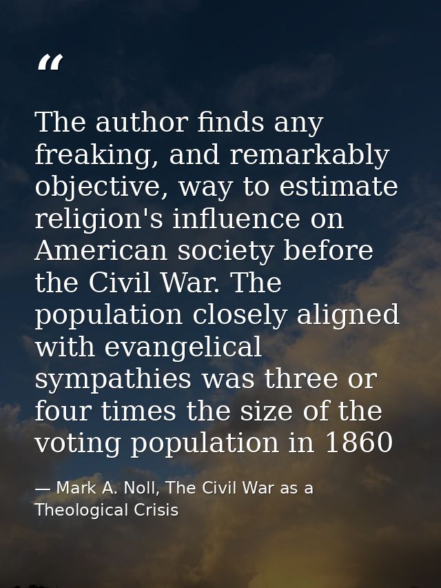 The author finds any freaking, and remarkably objective, way to estimate religion's influence on American society before — Mark A. Noll, The Civil War as a Theological Crisis