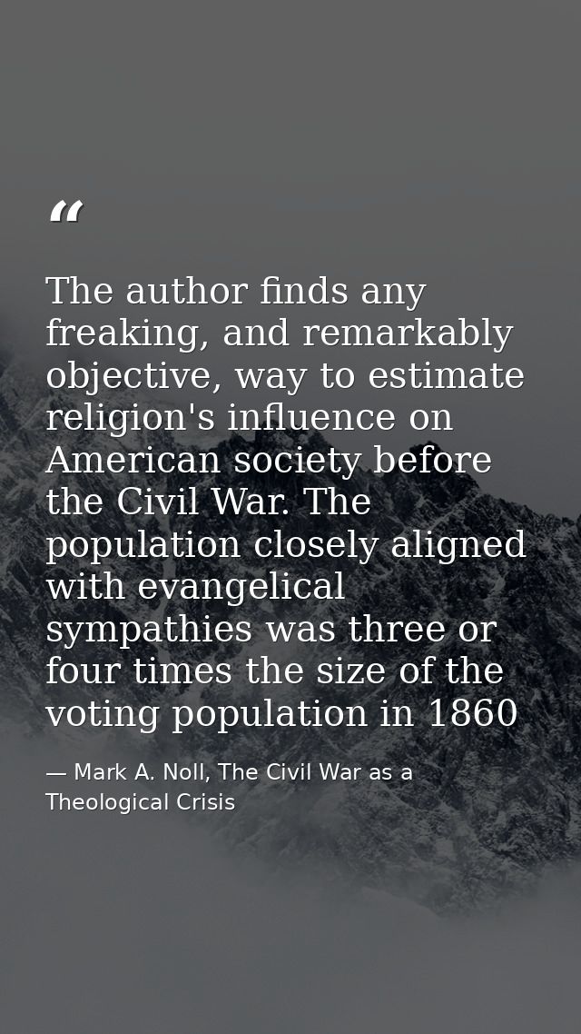 The author finds any freaking, and remarkably objective, way to estimate religion's influence on American society before — Mark A. Noll, The Civil War as a Theological Crisis