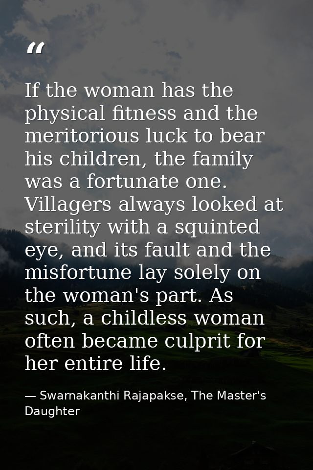 If the woman has the physical fitness and the meritorious luck to bear his children, the family was a fortunate one. Vil — Swarnakanthi Rajapakse, The Master's Daughter