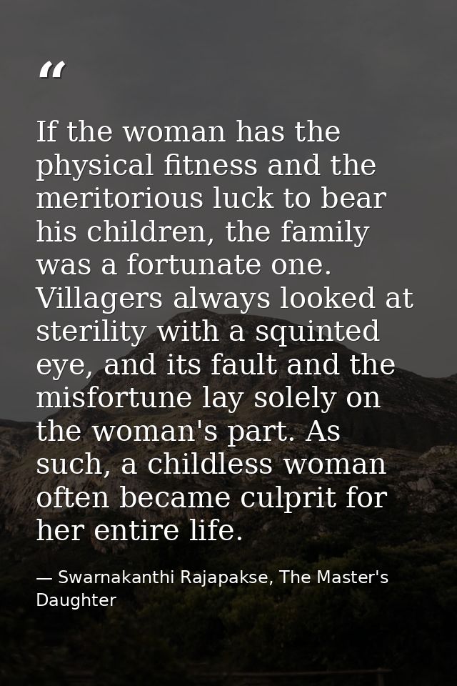 If the woman has the physical fitness and the meritorious luck to bear his children, the family was a fortunate one. Vil — Swarnakanthi Rajapakse, The Master's Daughter