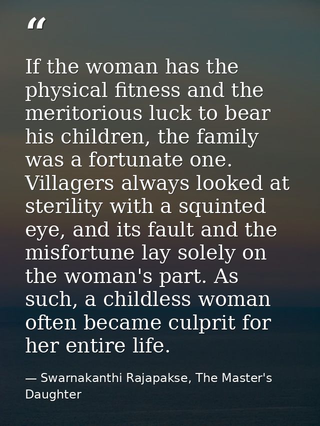 If the woman has the physical fitness and the meritorious luck to bear his children, the family was a fortunate one. Vil — Swarnakanthi Rajapakse, The Master's Daughter