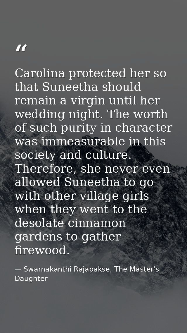 Carolina protected her so that Suneetha should remain a virgin until her wedding night. The worth of such purity in char — Swarnakanthi Rajapakse, The Master's Daughter