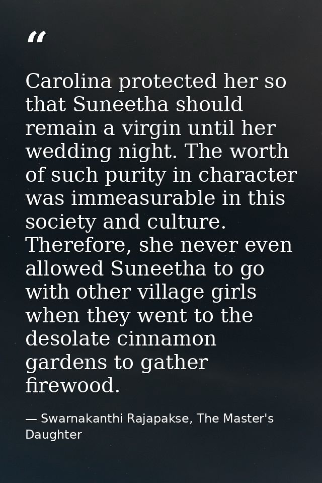 Carolina protected her so that Suneetha should remain a virgin until her wedding night. The worth of such purity in char — Swarnakanthi Rajapakse, The Master's Daughter