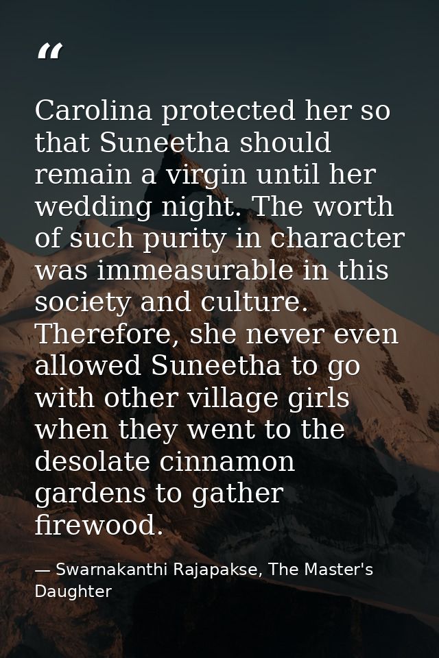 Carolina protected her so that Suneetha should remain a virgin until her wedding night. The worth of such purity in char — Swarnakanthi Rajapakse, The Master's Daughter