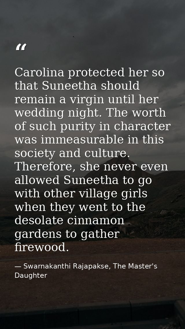 Carolina protected her so that Suneetha should remain a virgin until her wedding night. The worth of such purity in char — Swarnakanthi Rajapakse, The Master's Daughter