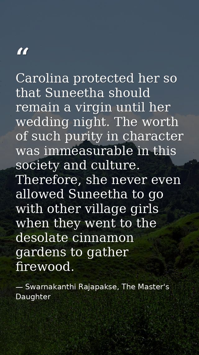 Carolina protected her so that Suneetha should remain a virgin until her wedding night. The worth of such purity in char — Swarnakanthi Rajapakse, The Master's Daughter