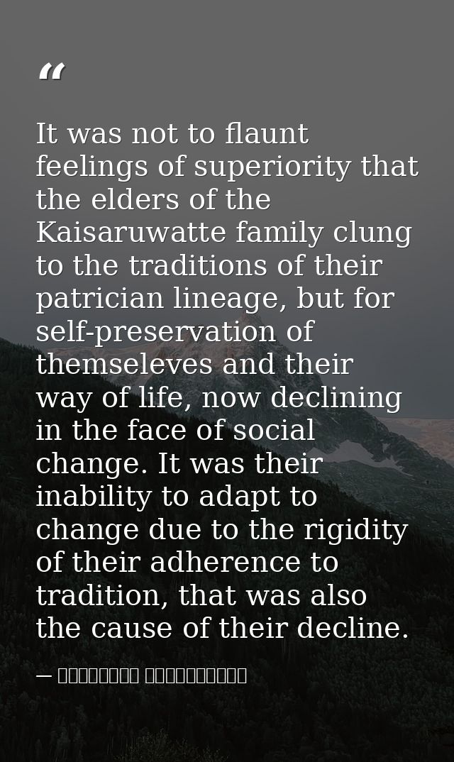 It was not to flaunt feelings of superiority that the elders of the Kaisaruwatte family clung to the traditions of their — මාර්ටින් වික්‍රමසිංහ