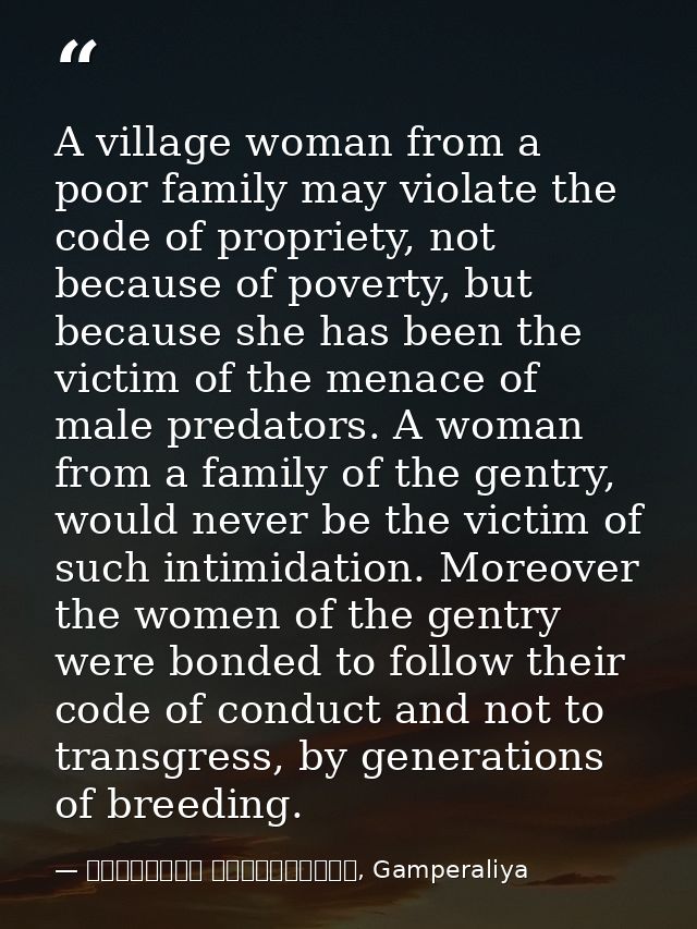 A village woman from a poor family may violate the code of propriety, not because of poverty, but because she has been t — මාර්ටින් වික්‍රමසිංහ, Gamperaliya