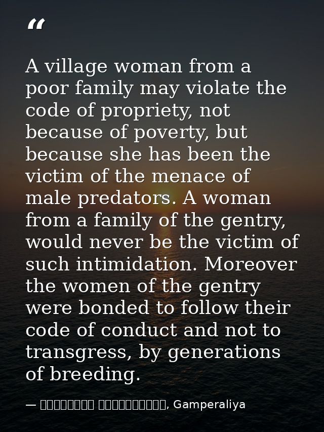 A village woman from a poor family may violate the code of propriety, not because of poverty, but because she has been t — මාර්ටින් වික්‍රමසිංහ, Gamperaliya