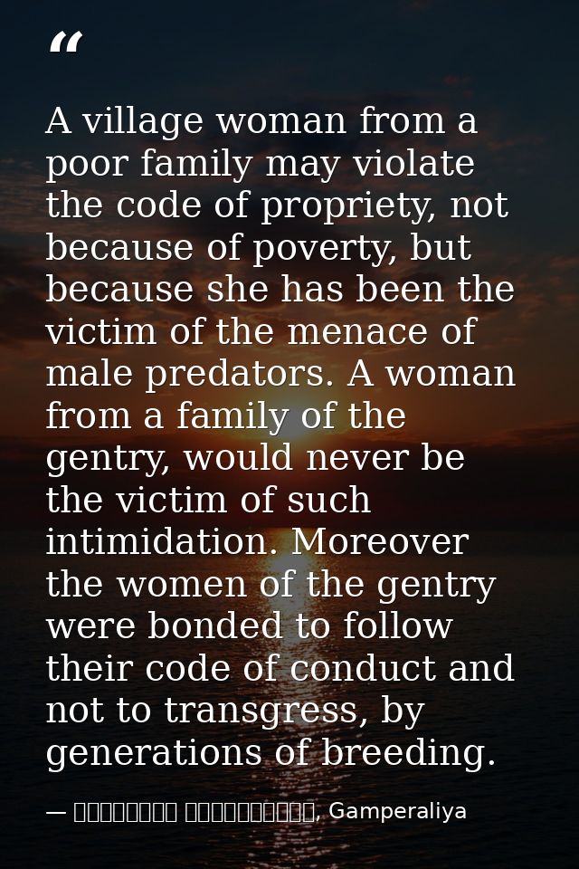 A village woman from a poor family may violate the code of propriety, not because of poverty, but because she has been t — මාර්ටින් වික්‍රමසිංහ, Gamperaliya