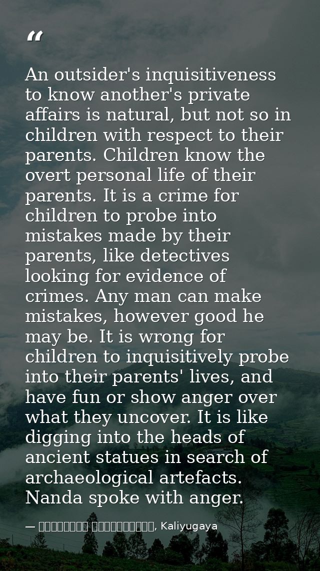 An outsider's inquisitiveness to know another's private affairs is natural, but not so in children with respect to their — මාර්ටින් වික්‍රමසිංහ, Kaliyugaya