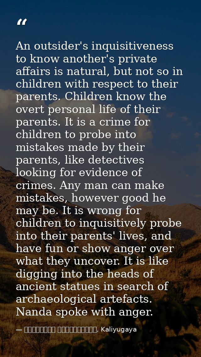 An outsider's inquisitiveness to know another's private affairs is natural, but not so in children with respect to their — මාර්ටින් වික්‍රමසිංහ, Kaliyugaya