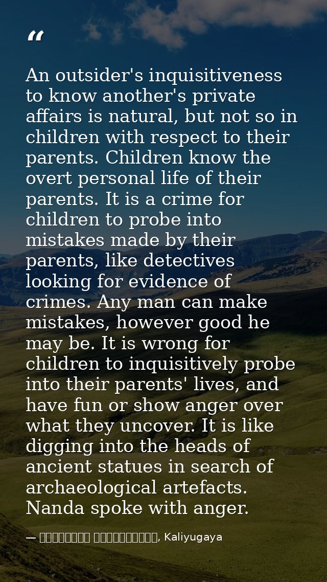 An outsider's inquisitiveness to know another's private affairs is natural, but not so in children with respect to their — මාර්ටින් වික්‍රමසිංහ, Kaliyugaya