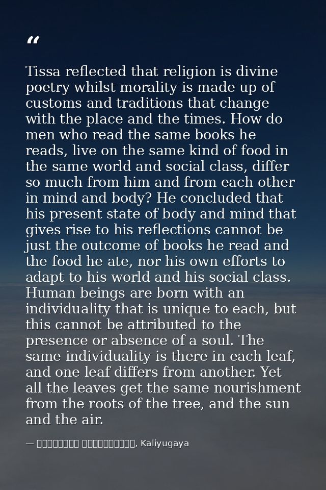 Tissa reflected that religion is divine poetry whilst morality is made up of customs and traditions that change with the — මාර්ටින් වික්‍රමසිංහ, Kaliyugaya