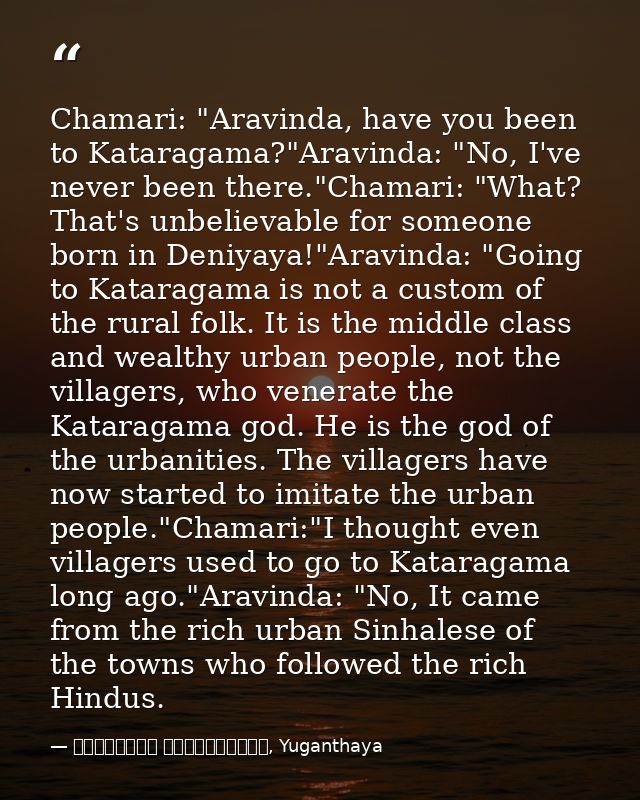 Chamari: "Aravinda, have you been to Kataragama?"Aravinda: "No, I've never been there."Chamari: "What? That's unbelievab — මාර්ටින් වික්‍රමසිංහ, Yuganthaya