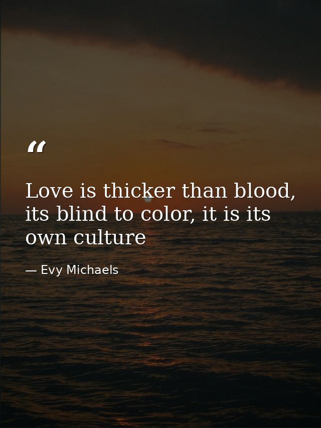 Love is thicker than blood, its blind to color, it is its own culture — Evy Michaels