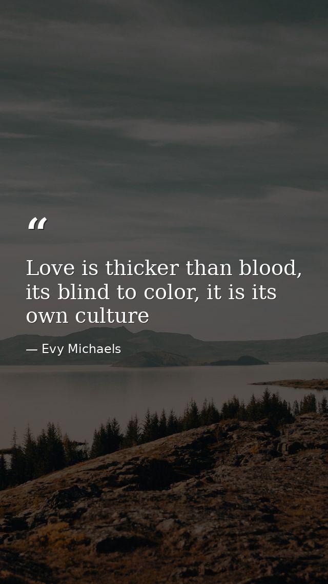 Love is thicker than blood, its blind to color, it is its own culture — Evy Michaels