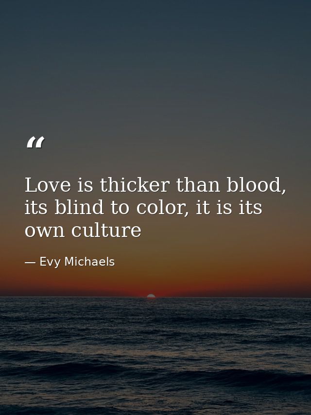 Love is thicker than blood, its blind to color, it is its own culture — Evy Michaels