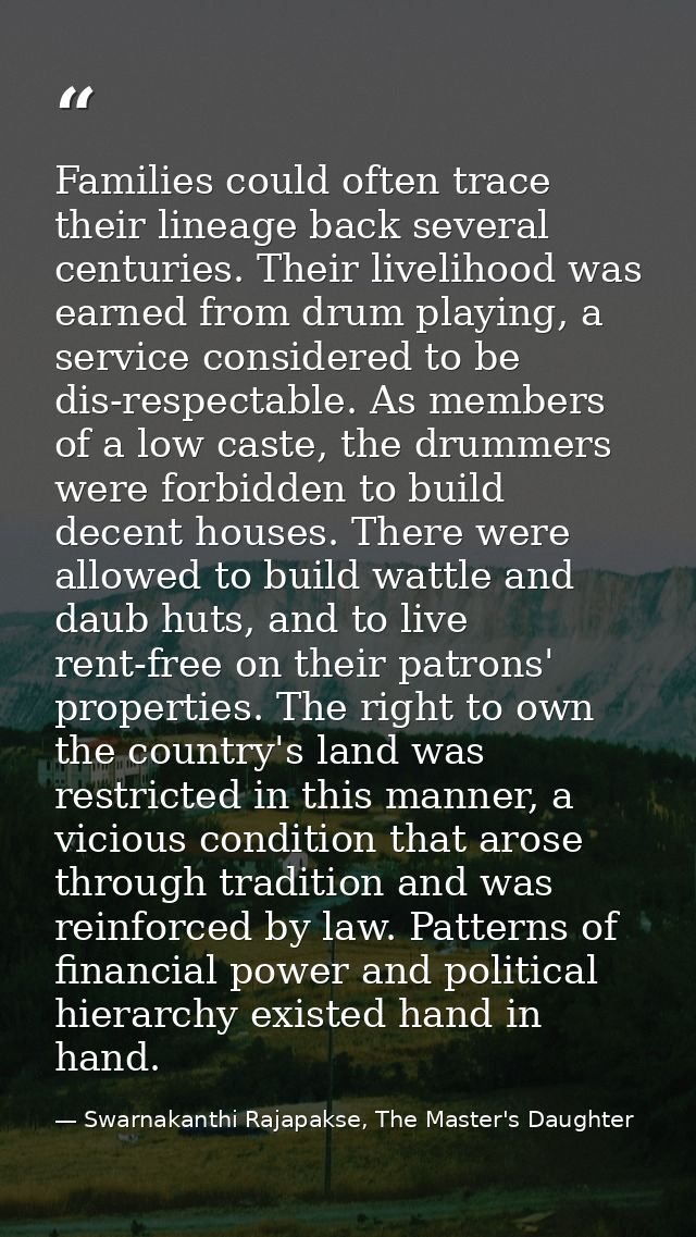 Families could often trace their lineage back several centuries. Their livelihood was earned from drum playing, a servic — Swarnakanthi Rajapakse, The Master's Daughter