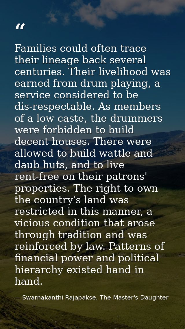 Families could often trace their lineage back several centuries. Their livelihood was earned from drum playing, a servic — Swarnakanthi Rajapakse, The Master's Daughter