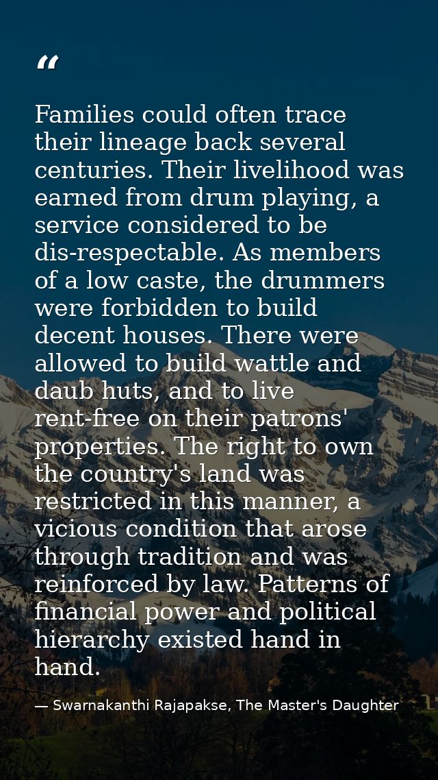 Families could often trace their lineage back several centuries. Their livelihood was earned from drum playing, a servic — Swarnakanthi Rajapakse, The Master's Daughter