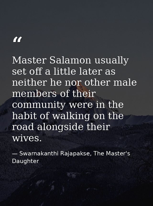 Master Salamon usually set off a little later as neither he nor other male members of their community were in the habit  — Swarnakanthi Rajapakse, The Master's Daughter