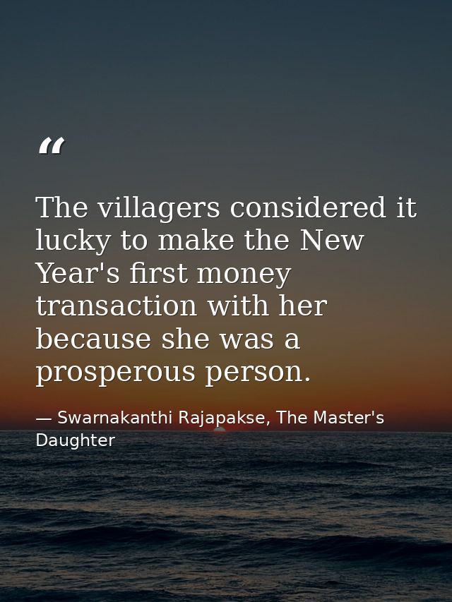 The villagers considered it lucky to make the New Year's first money transaction with her because she was a prosperous p — Swarnakanthi Rajapakse, The Master's Daughter