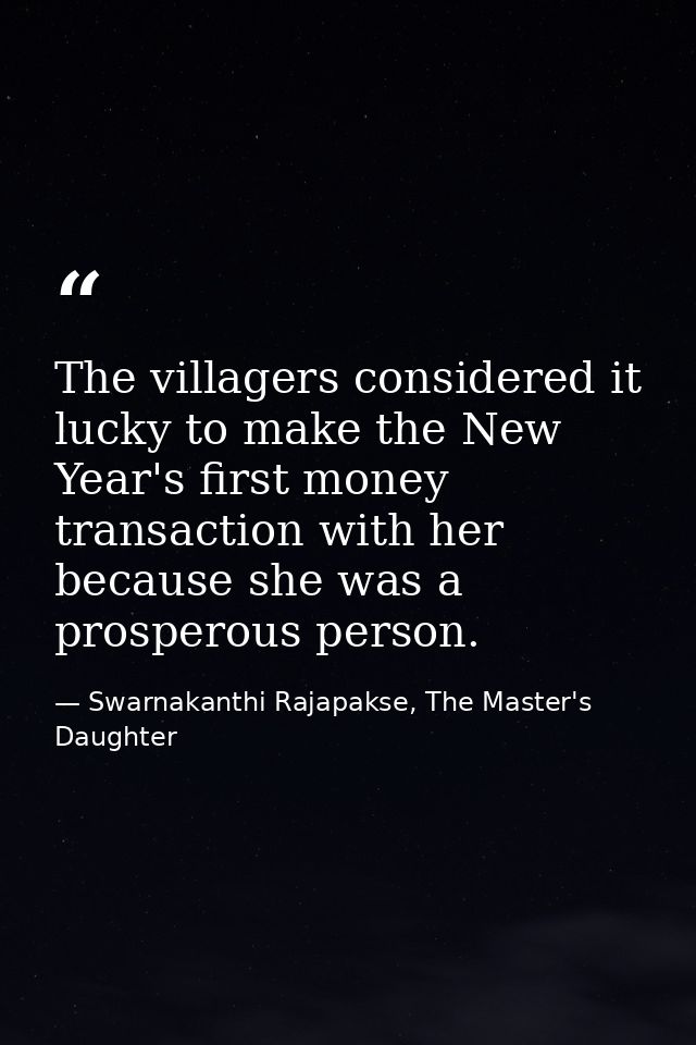 The villagers considered it lucky to make the New Year's first money transaction with her because she was a prosperous p — Swarnakanthi Rajapakse, The Master's Daughter