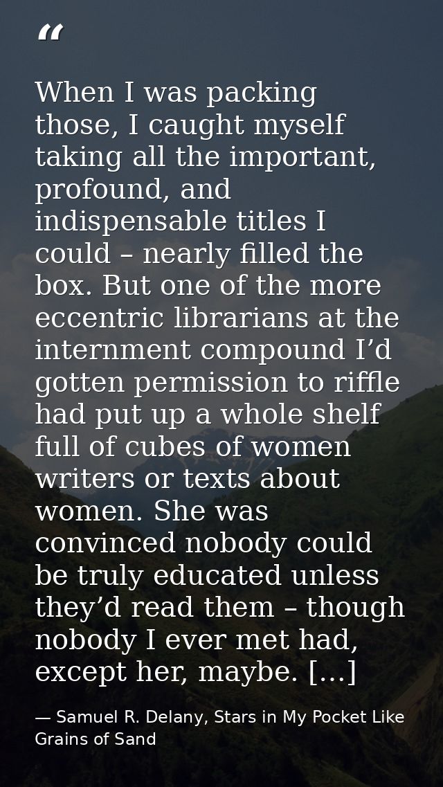 When I was packing those, I caught myself taking all the important, profound, and indispensable titles I could – nearly  — Samuel R. Delany, Stars in My Pocket Like Grains of Sand