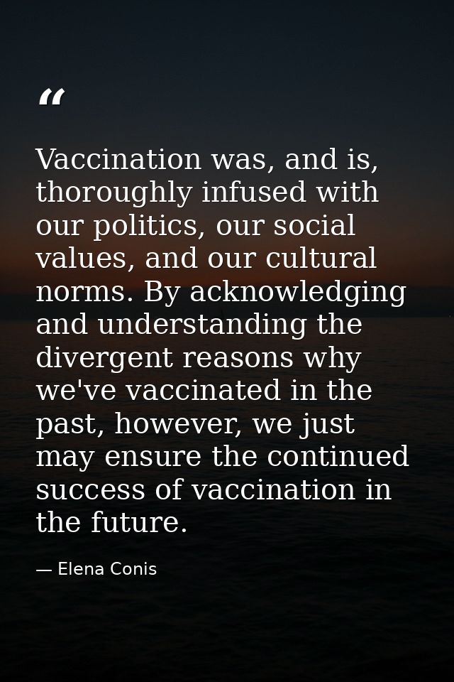 Vaccination was, and is, thoroughly infused with our politics, our social values, and our cultural norms. By acknowledgi — Elena Conis