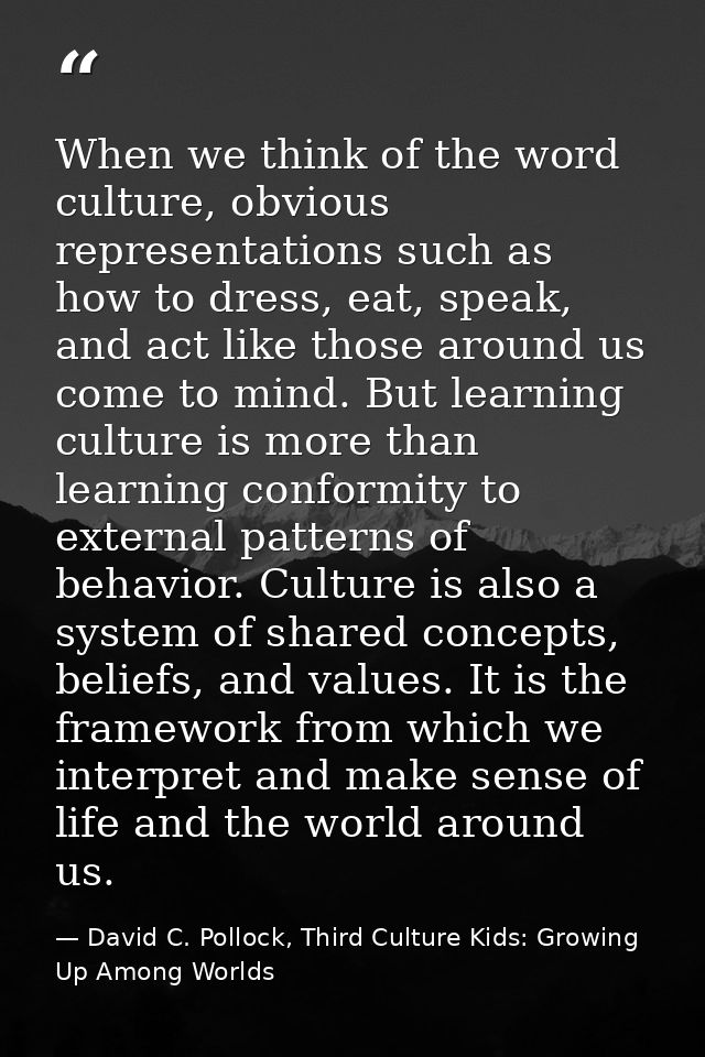 When we think of the word culture, obvious representations such as how to dress, eat, speak, and act like those around u — David C. Pollock, Third Culture Kids: Growing Up Among Worlds