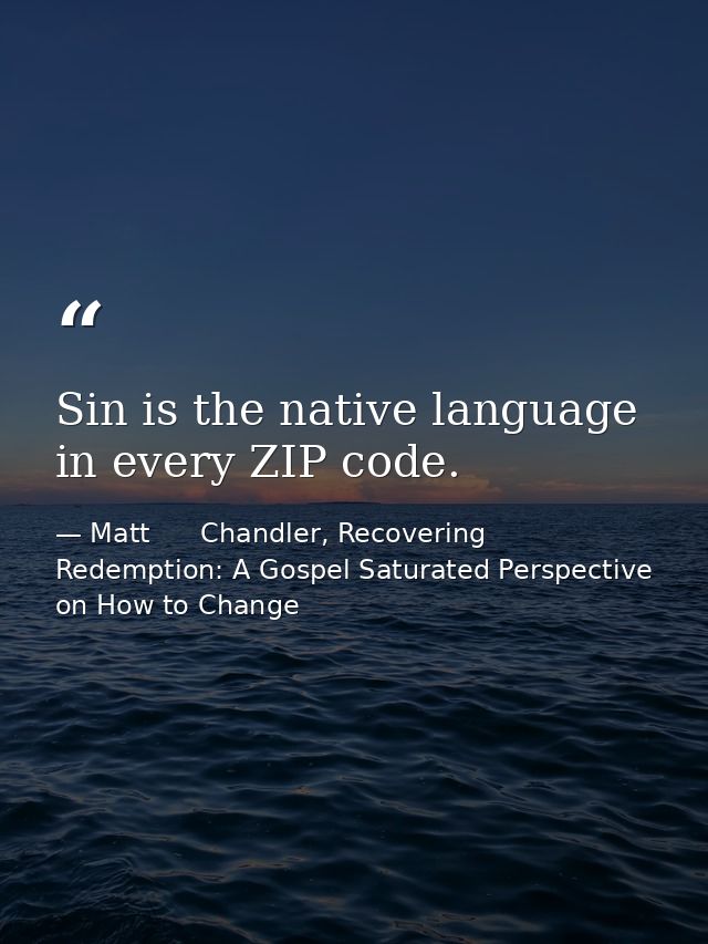 Sin is the native language in every ZIP code. — Matt      Chandler, Recovering Redemption: A Gospel Saturated Perspective on How to Change