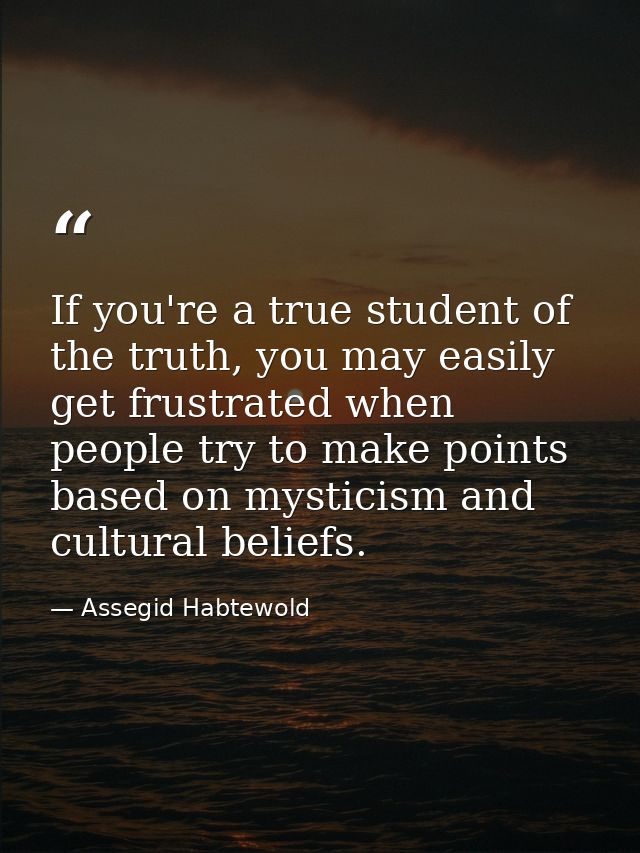 If you're a true student of the truth, you may easily get frustrated when people try to make points based on mysticism a — Assegid Habtewold