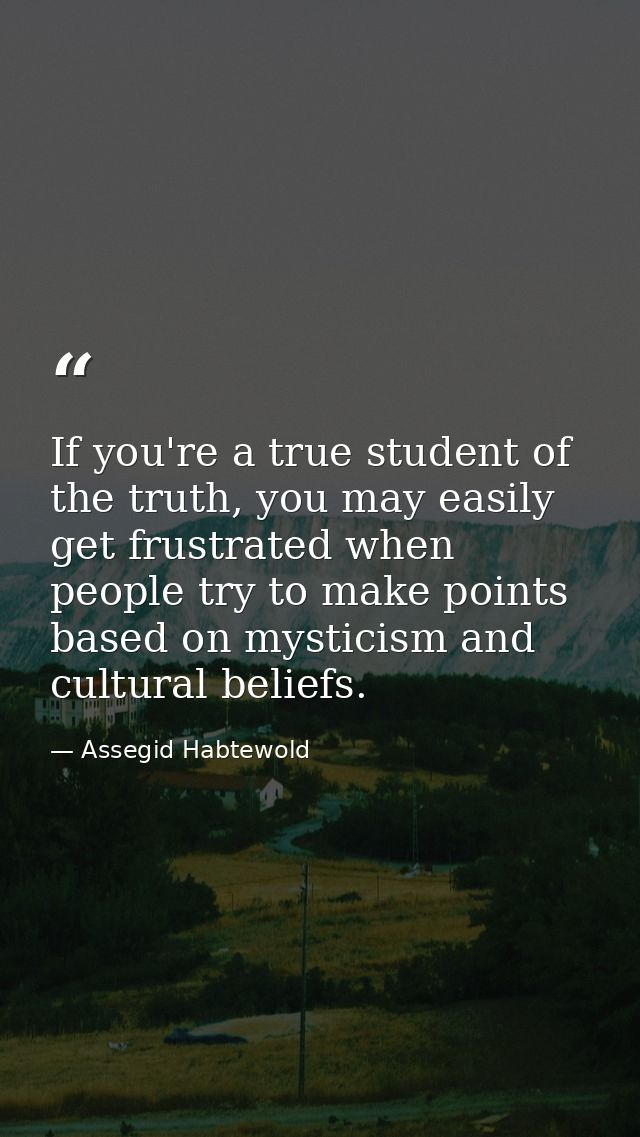 If you're a true student of the truth, you may easily get frustrated when people try to make points based on mysticism a — Assegid Habtewold