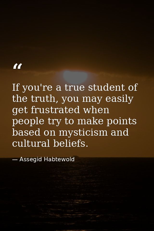 If you're a true student of the truth, you may easily get frustrated when people try to make points based on mysticism a — Assegid Habtewold