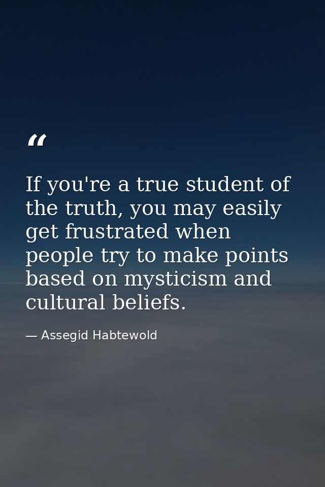 If you're a true student of the truth, you may easily get frustrated when people try to make points based on mysticism a — Assegid Habtewold