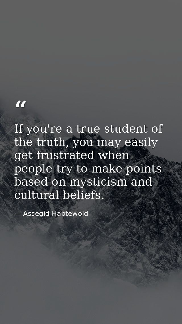 If you're a true student of the truth, you may easily get frustrated when people try to make points based on mysticism a — Assegid Habtewold